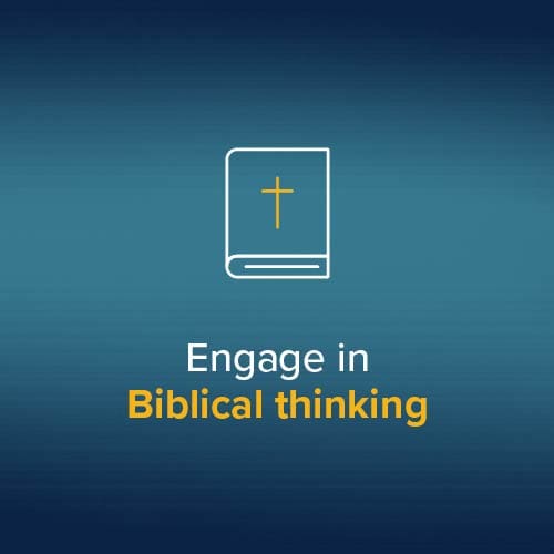 Engage in Biblical thinking