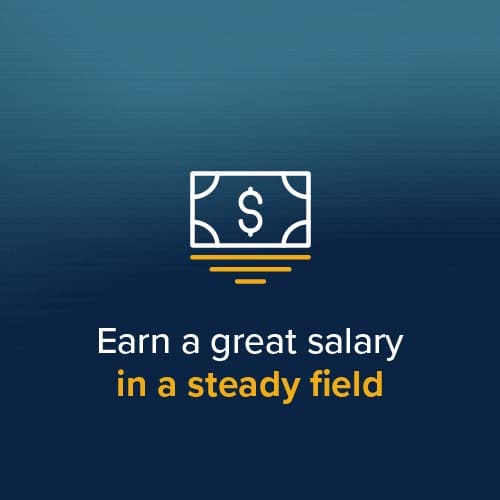 Earn a great salary in a steady field Earn a great salary in a steady field