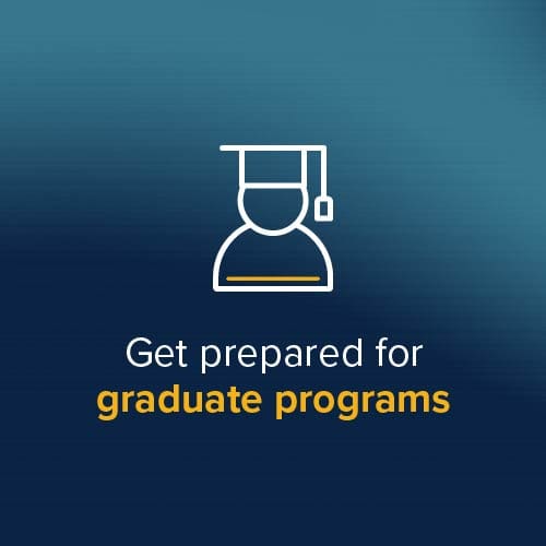 Get prepared for graduate programs Get prepared for graduate programs